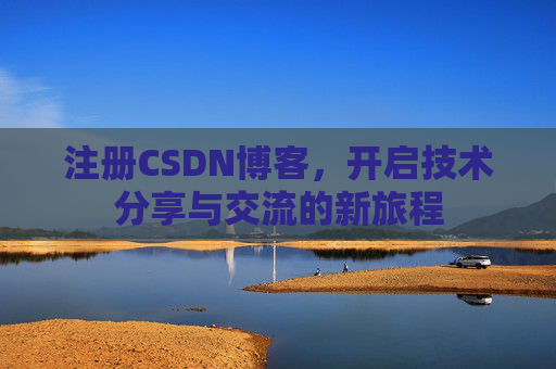 注册CSDN博客，开启技术分享与交流的新旅程